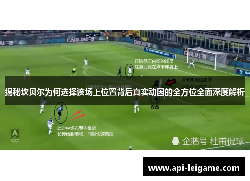 揭秘坎贝尔为何选择该场上位置背后真实动因的全方位全面深度解析 揭秘坎贝尔为何选择该场上位置背后真实动因的全方位全面深度解析