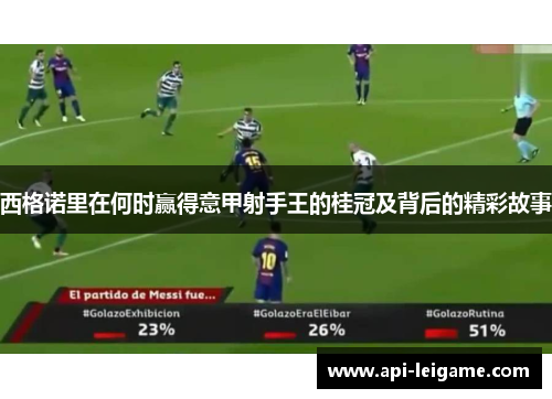 西格诺里在何时赢得意甲射手王的桂冠及背后的精彩故事 西格诺里在何时赢得意甲射手王的桂冠及背后的精彩故事