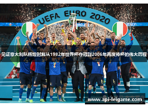 见证意大利队辉煌时刻从1982年世界杯夺冠到2006年再度捧杯的伟大历程