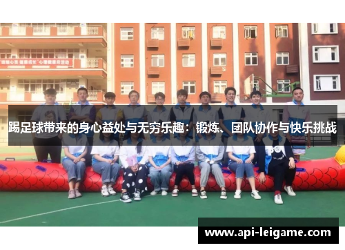 踢足球带来的身心益处与无穷乐趣:锻炼、团队协作与快乐挑战 踢足球带来的身心益处与无穷乐趣:锻炼、团队协作与快乐挑战