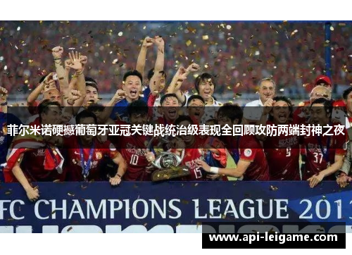 菲尔米诺硬撼葡萄牙亚冠关键战统治级表现全回顾攻防两端封神之夜 菲尔米诺硬撼葡萄牙亚冠关键战统治级表现全回顾攻防两端封神之夜
