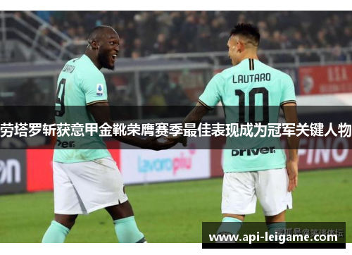 劳塔罗斩获意甲金靴荣膺赛季最佳表现成为冠军关键人物 劳塔罗斩获意甲金靴荣膺赛季最佳表现成为冠军关键人物